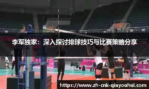 李军独家:深入探讨排球技巧与比赛策略分享